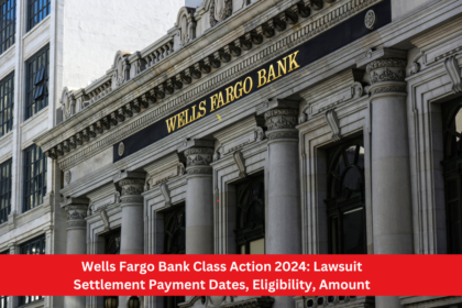 Wells Fargo Bank Class Action 2024: Lawsuit Settlement Payment Dates, Eligibility, Amount