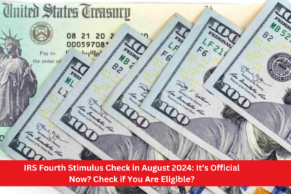 IRS Fourth Stimulus Check in August 2024: It’s Official Now? Check if You Are Eligible?