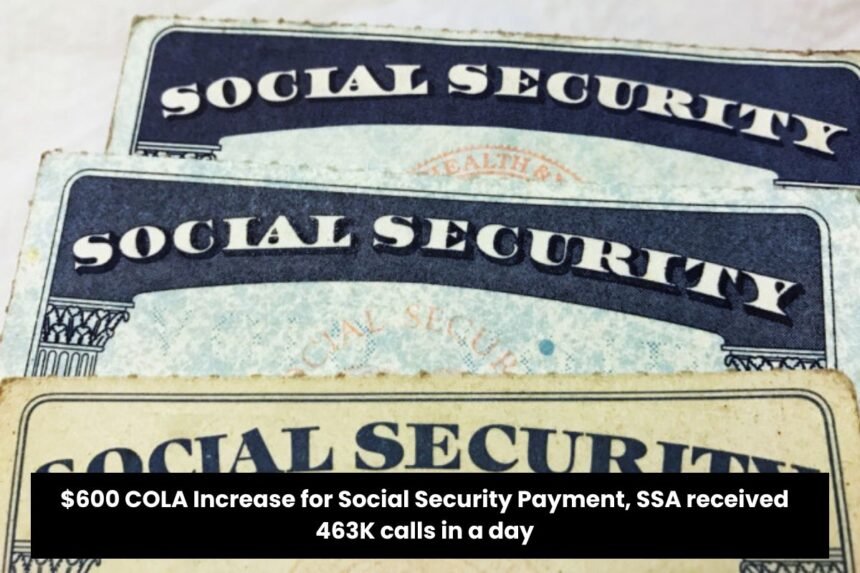 $600 COLA Increase for Social Security Payment, SSA received 463K calls in a day